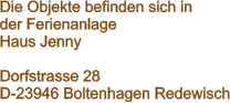 Die Objekte befinden sich in der Ferienanlage Haus Jenny  Dorfstrasse 28 D-23946 Boltenhagen Redewisch